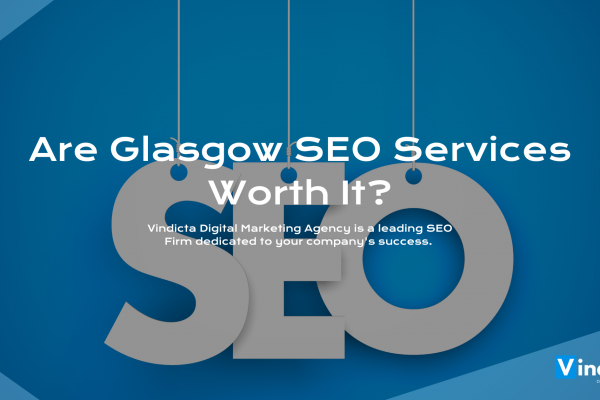 Are Glasgow SEO Services Worth It? - VINDICTA® Digital Marketing Agency | Marketing Agency Belfast | Marketing Northern Ireland