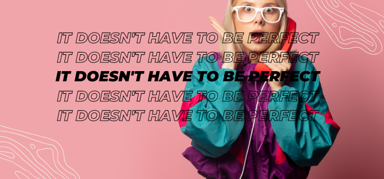 It Doesn't Need to Be Perfect! Realistic Business Tips for Success - Faceted Media Digital Marketing + Web Design