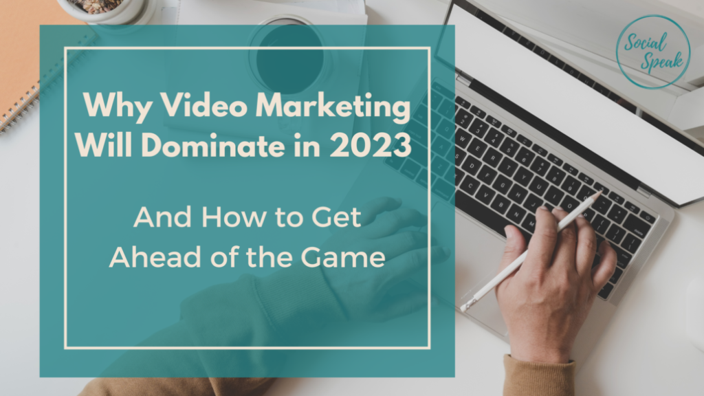 Why Video Marketing Will Dominate in 2023 And How to Get Ahead of the Game | Social Speak Network Social Media + Digital Marketing Education